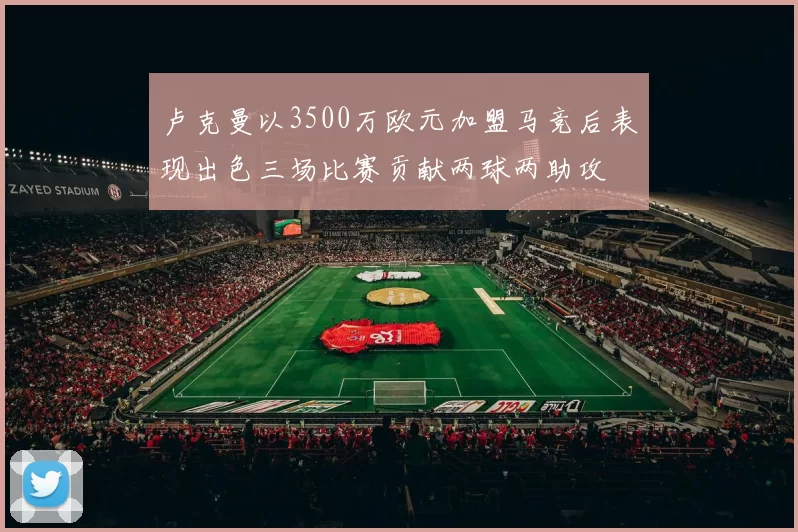 卢克曼以3500万欧元加盟马竞后表现出色三场比赛贡献两球两助攻
